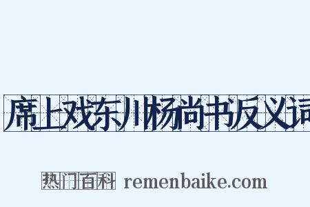 席上戏东川杨尚书反义词是什么意思的图片